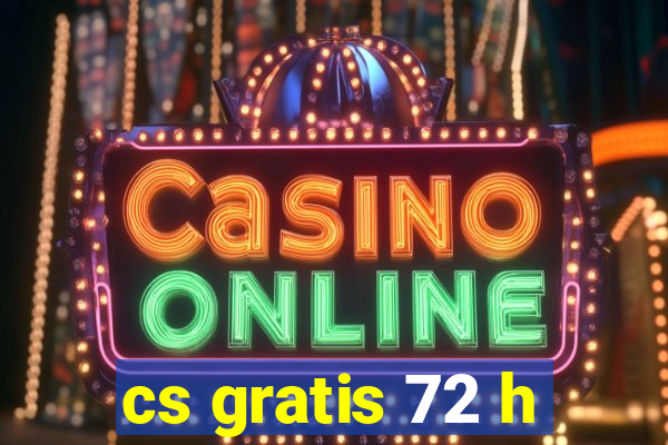 cs gratis 72 h